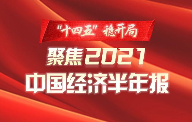 专题"十四五"稳开局 聚焦2021中国经济半年报